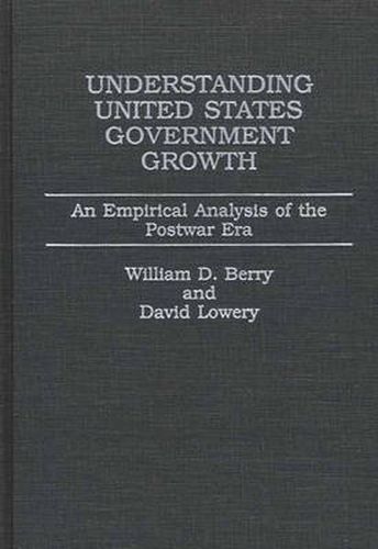 Cover image for Understanding United States Government Growth: An Empirical Analysis of the Postwar Era