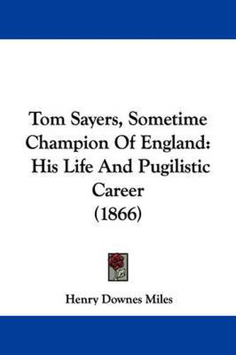 Cover image for Tom Sayers, Sometime Champion of England: His Life and Pugilistic Career (1866)