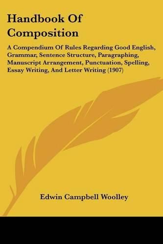 Cover image for Handbook of Composition: A Compendium of Rules Regarding Good English, Grammar, Sentence Structure, Paragraphing, Manuscript Arrangement, Punctuation, Spelling, Essay Writing, and Letter Writing (1907)