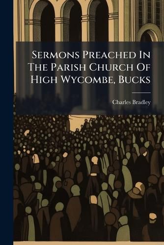 Cover image for Sermons Preached In The Parish Church Of High Wycombe, Bucks