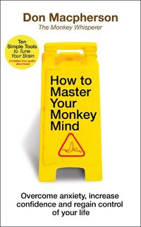 Cover image for How to Master Your Monkey Mind: Overcome anxiety, increase confidence and regain control of your life
