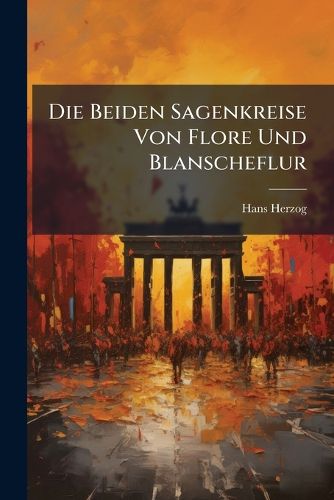 Cover image for Die Beiden Sagenkreise Von Flore Und Blanscheflur: Eine Litterarhistoriche Studie