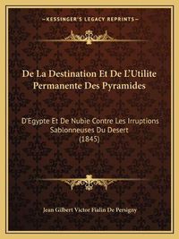 Cover image for de La Destination Et de L'Utilite Permanente Des Pyramides: D'Egypte Et de Nubie Contre Les Irruptions Sablonneuses Du Desert (1845)