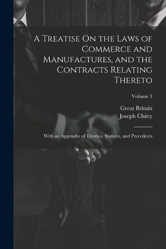 A Treatise On the Laws of Commerce and Manufactures, and the Contracts Relating Thereto