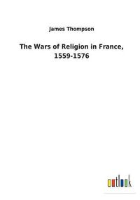 Cover image for The Wars of Religion in France, 1559-1576