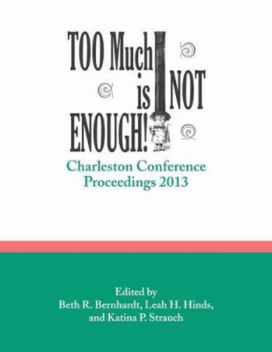 Cover image for Too Much is Not Enough: Charleston Conference Proceedings, 2013