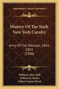 Cover image for History of the Sixth New York Cavalry: Army of the Potomac, 1861-1865 (1908)