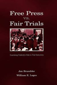 Cover image for Free Press Vs. Fair Trials: Examining Publicity's Role in Trial Outcomes
