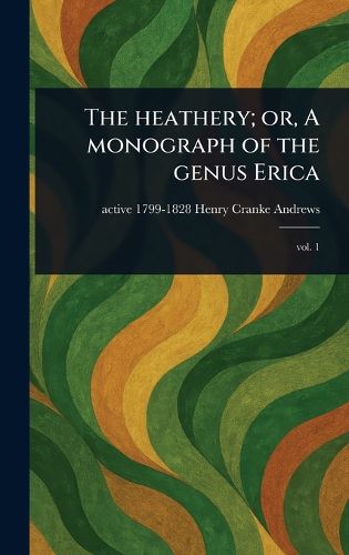 Cover image for The Heathery; or, A Monograph of the Genus Erica