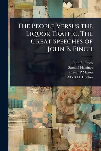 Cover image for The People Versus the Liquor Traffic. The Great Speeches of John B. Finch