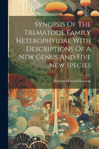 Cover image for Synopsis Of The Trematode Family Heterophyidae With Descriptions Of A New Genus And Five New Species