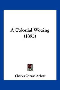 Cover image for A Colonial Wooing (1895)