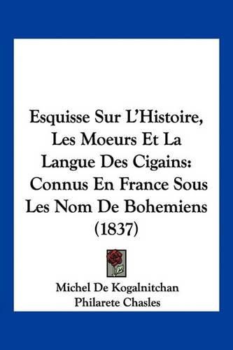 Cover image for Esquisse Sur L'Histoire, Les Moeurs Et La Langue Des Cigains: Connus En France Sous Les Nom de Bohemiens (1837)