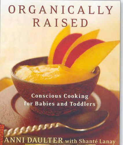 Organically Raised: Conscious Cooking for Babies and Toddlers: A Cookbook