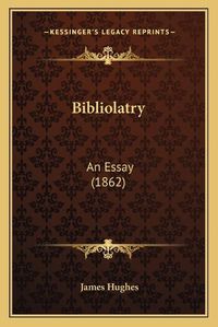 Cover image for Bibliolatry: An Essay (1862)