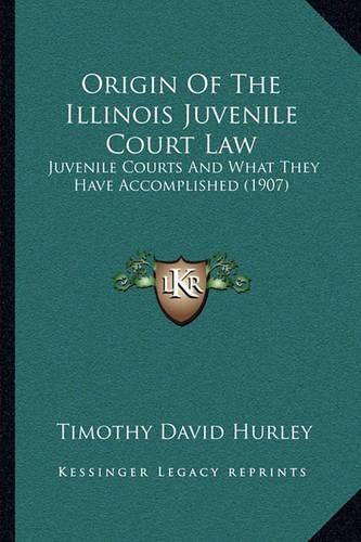 Cover image for Origin of the Illinois Juvenile Court Law: Juvenile Courts and What They Have Accomplished (1907)