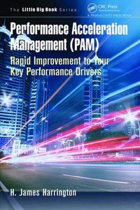 Cover image for Performance Acceleration Management (PAM): Rapid Improvement to Your Key Performance Drivers