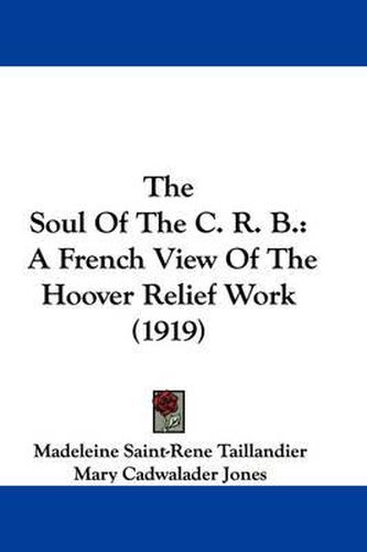 Cover image for The Soul of the C. R. B.: A French View of the Hoover Relief Work (1919)