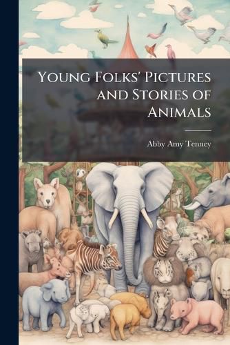Cover image for Young Folks' Pictures and Stories of Animals: For Home and School