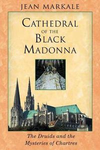 Cover image for Cathedral of the Black Madonna: Druids and the Mysteries of Chartres
