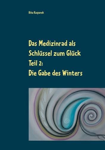 Cover image for Das Medizinrad als Schlussel zum Gluck Teil 2: Die Gabe des Winters