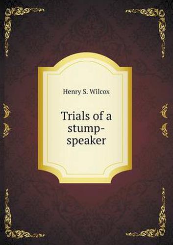Cover image for Trials of a stump-speaker
