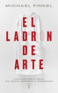 Cover image for El ladron de arte / The Art Thief, A True Story of Love, Crime, and a Dangerous Obsession