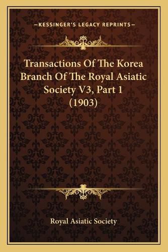 Transactions of the Korea Branch of the Royal Asiatic Society V3, Part 1 (1903)