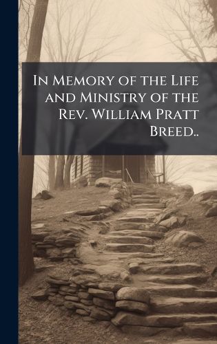 Cover image for In Memory of the Life and Ministry of the Rev. William Pratt Breed..