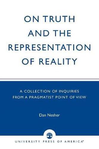 Cover image for On Truth and the Representation of Reality: A Collection of Inquiries from a Pragmatist Point of View