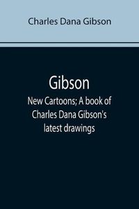 Cover image for Gibson: New Cartoons; A book of Charles Dana Gibson's latest drawings