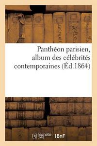 Cover image for Pantheon Parisien, Album Des Celebrites Contemporaines: Photographies Par Et. Carjat, Biographies Par Louis Jourdan, Paul de Saint-Victor, Mery, ...