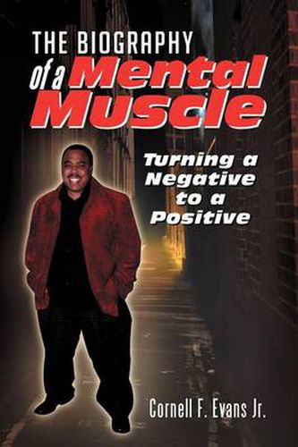 Cover image for The Biography of a Mental Muscle: Turning a Negative to a Postive