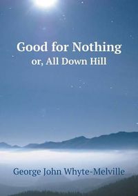 Cover image for Good for Nothing or, All Down Hill