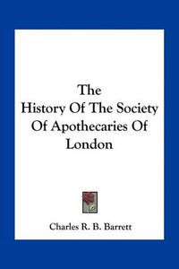 Cover image for The History of the Society of Apothecaries of London