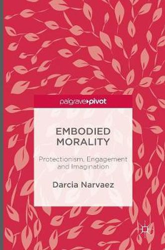 Embodied Morality: Protectionism, Engagement and Imagination