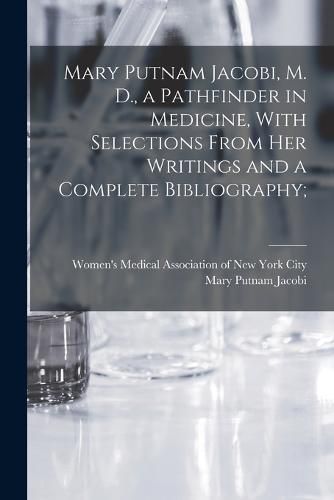 Cover image for Mary Putnam Jacobi, M. D., a Pathfinder in Medicine, With Selections From her Writings and a Complete Bibliography;