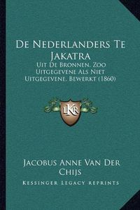 Cover image for de Nederlanders Te Jakatra: Uit de Bronnen, Zoo Uitgegevene ALS Niet Uitgegevene, Bewerkt (1860)