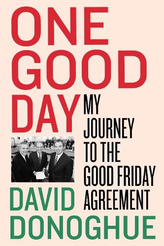 Cover image for One Good Day: My Journey to the Good Friday Agreement