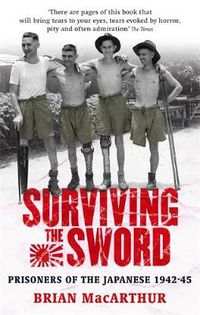 Cover image for Surviving The Sword: Prisoners of the Japanese 1942-45