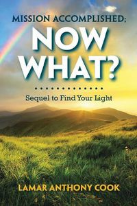 Cover image for Mission Accomplished; Now What?: Sequel to Find Your Light