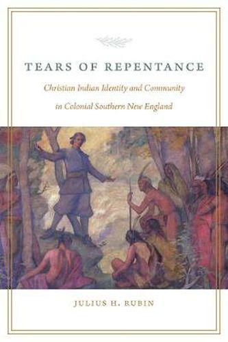 Cover image for Tears of Repentance: Christian Indian Identity and Community in Colonial Southern New England