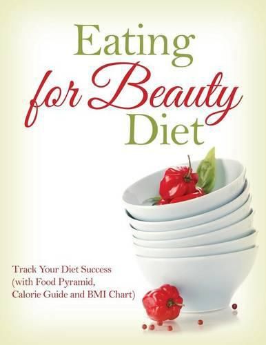 Cover image for Eating for Beauty Diet: Track Your Diet Success (with Food Pyramid, Calorie Guide and BMI Chart)