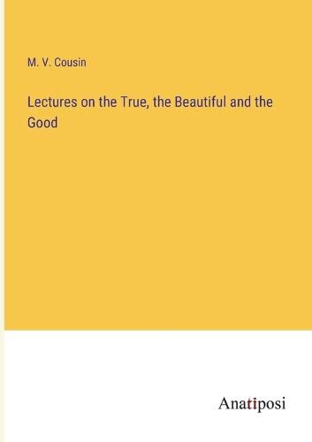 Cover image for Lectures on the True, the Beautiful and the Good