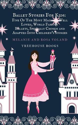 Cover image for Ballet Stories For Kids: Five of the Most Magical, Well Loved, World Famous Ballets, Specially Chosen and Adapted..