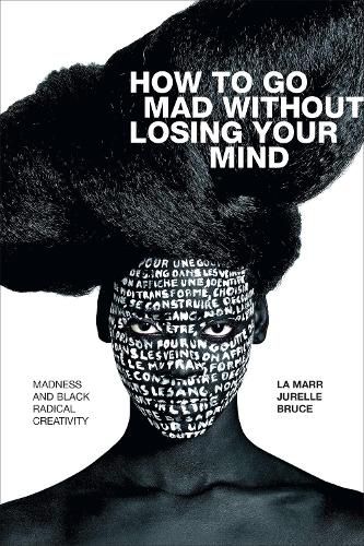 Cover image for How to Go Mad without Losing Your Mind: Madness and Black Radical Creativity