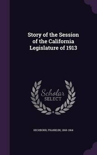 Cover image for Story of the Session of the California Legislature of 1913