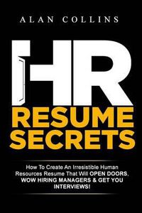 Cover image for HR Resume Secrets: How To Create An Irresistible Human Resources Resume That Will Open Doors, Wow Hiring Managers & Get You Interviews!
