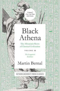 Cover image for Black Athena: The Afroasiatic Roots of Classical Civilation Volume III: The Linguistic Evidence