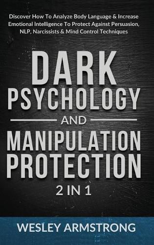 Cover image for Dark Psychology and Manipulation Protection 2 in 1: Discover How To Analyze Body Language & Increase Emotional Intelligence To Protect Against Persuasion, NLP, Narcissists & Mind Control Techniques